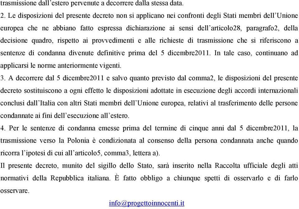 decisione quadro, rispetto ai provvedimenti e alle richieste di trasmissione che si riferiscono a sentenze di condanna divenute definitive prima del 5 dicembre2011.