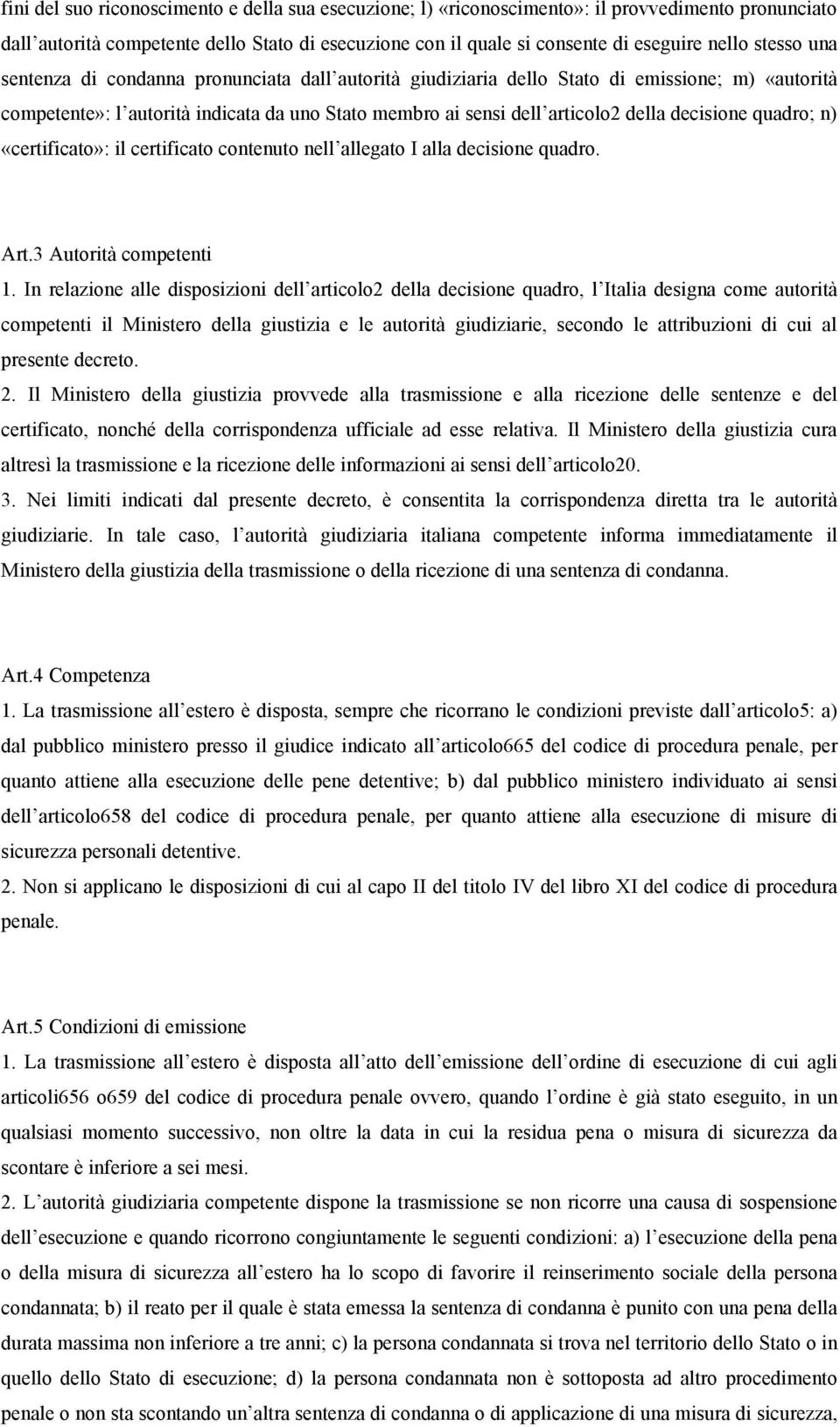 decisione quadro; n) «certificato»: il certificato contenuto nell allegato I alla decisione quadro. Art.3 Autorità competenti 1.