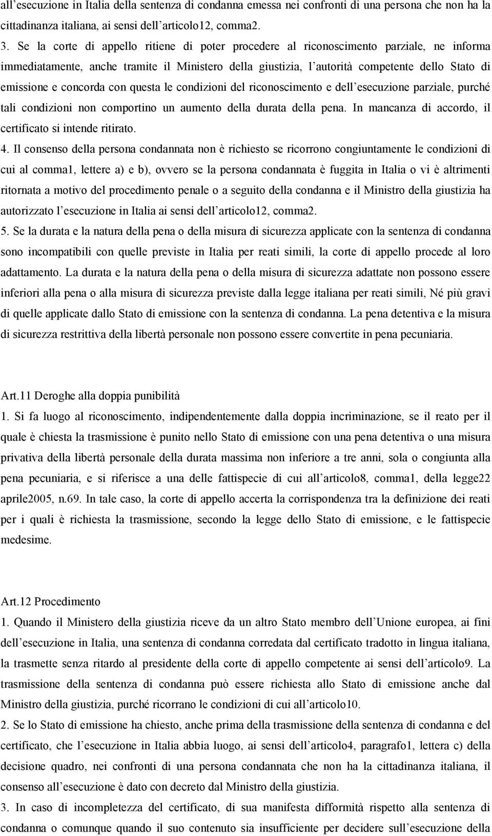 concorda con questa le condizioni del riconoscimento e dell esecuzione parziale, purché tali condizioni non comportino un aumento della durata della pena.