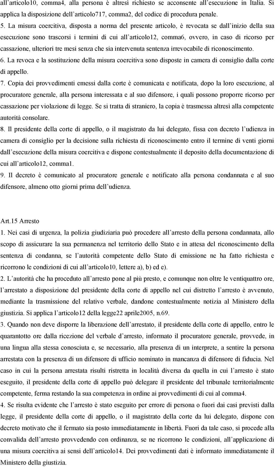 cassazione, ulteriori tre mesi senza che sia intervenuta sentenza irrevocabile di riconoscimento. 6.