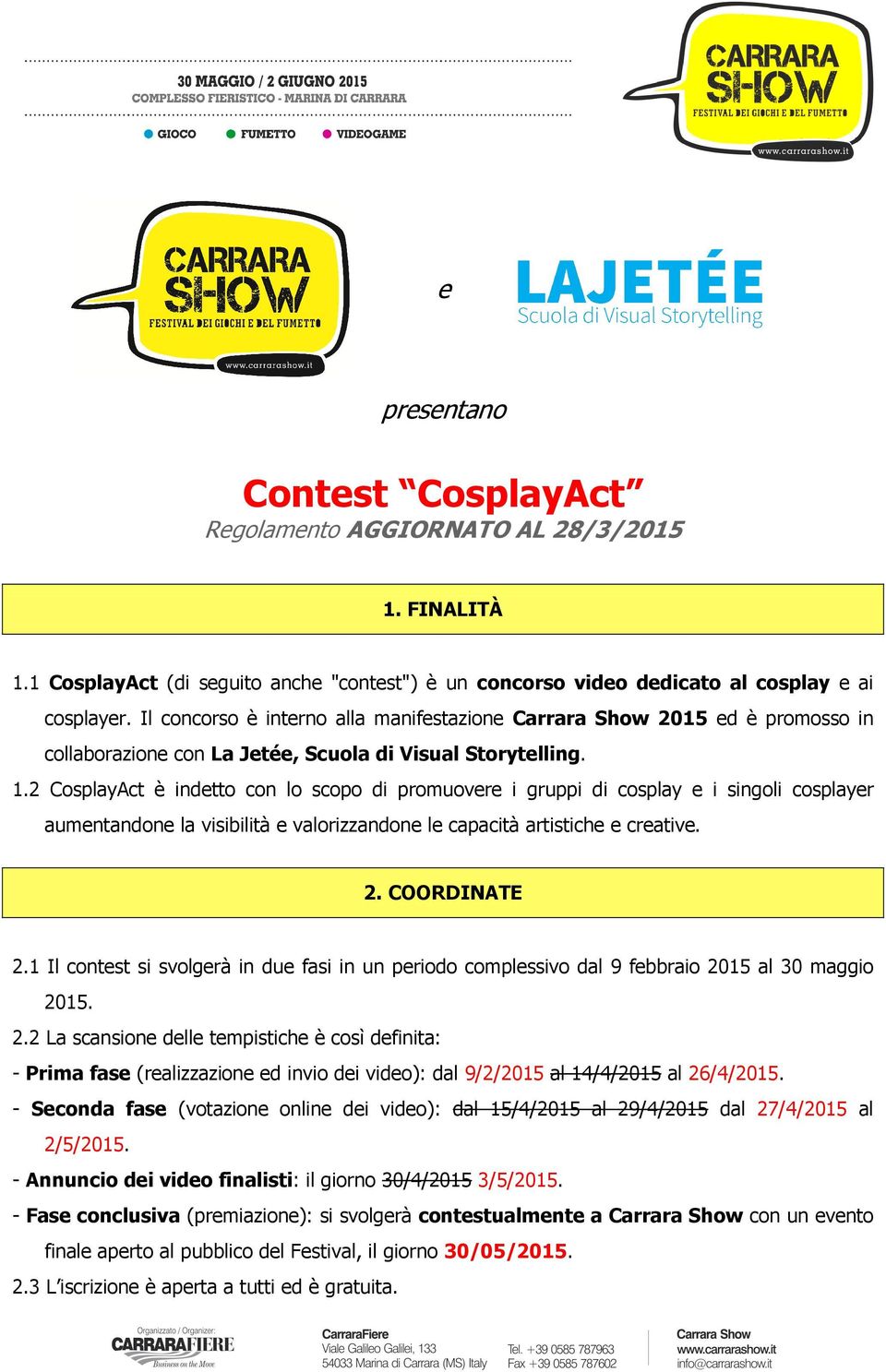 2 CosplayAct è indetto con lo scopo di promuovere i gruppi di cosplay e i singoli cosplayer aumentandone la visibilità e valorizzandone le capacità artistiche e creative. 2. COORDINATE 2.