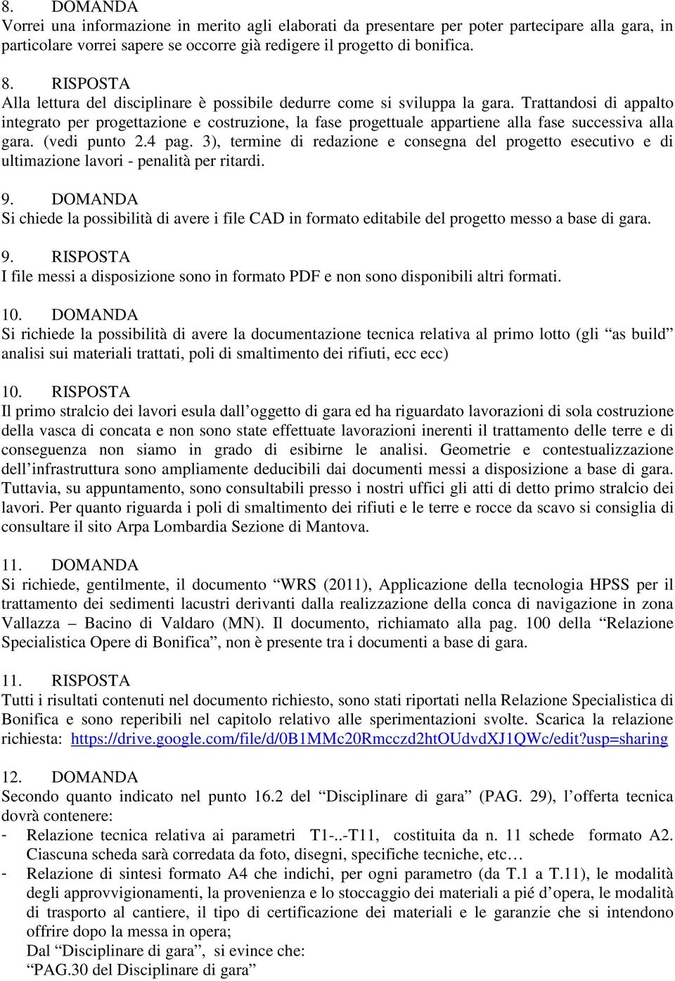 Trattandosi di appalto integrato per progettazione e costruzione, la fase progettuale appartiene alla fase successiva alla gara. (vedi punto 2.4 pag.