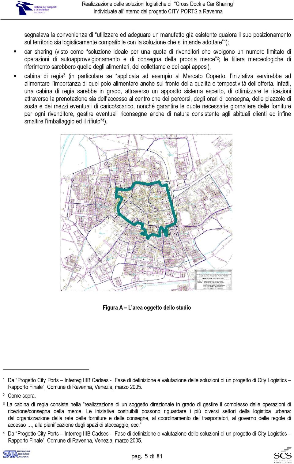 merceologiche di riferimento sarebbero quelle degli alimentari, del collettame e dei capi appesi), cabina di regia 3 (in particolare se applicata ad esempio al Mercato Coperto, l iniziativa