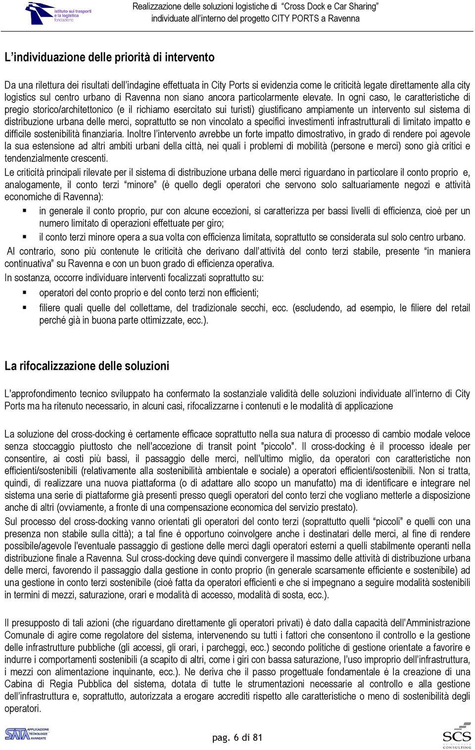 In ogni caso, le caratteristiche di pregio storico/architettonico (e il richiamo esercitato sui turisti) giustificano ampiamente un intervento sul sistema di distribuzione urbana delle merci,