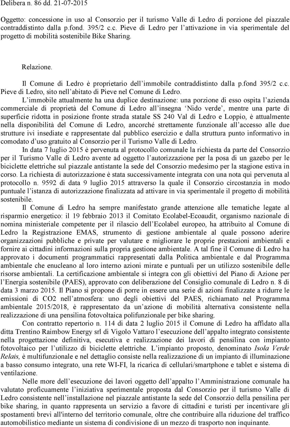 L immobile attualmente ha una duplice destinazione: una porzione di esso ospita l azienda commerciale di proprietà del Comune di Ledro all insegna Nido verde, mentre una parte di superficie ridotta