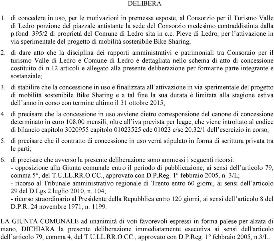 395/2 di proprietà del Comune di Ledro sita in c.c. Pieve di Ledro, per l attivazione in via sperimentale del progetto di mobilità sostenibile Bike Sharing; 2.