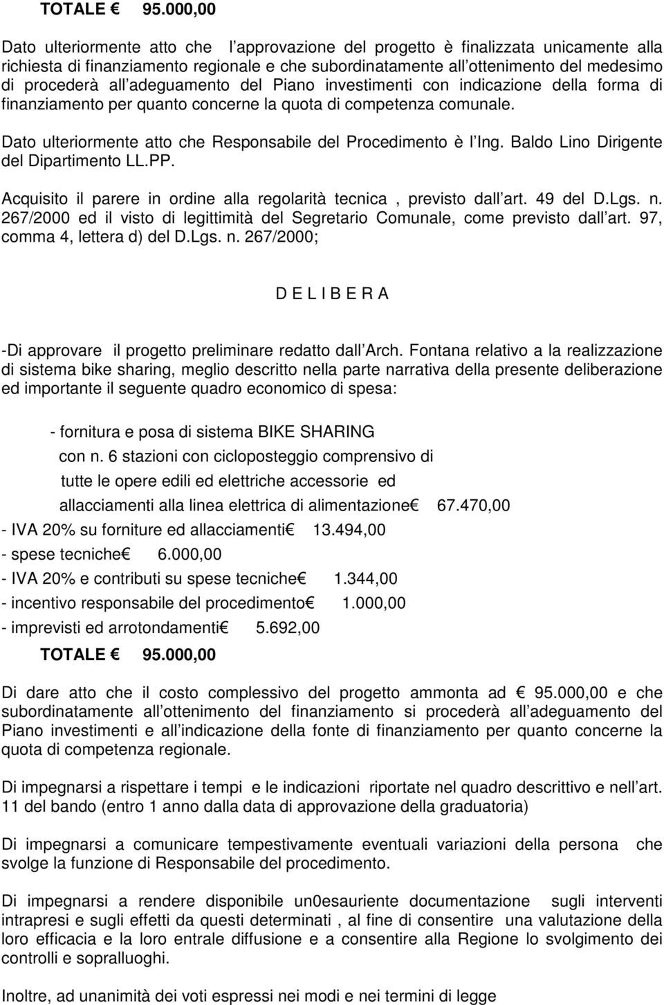 adeguamento del Piano investimenti con indicazione della forma di finanziamento per quanto concerne la quota di competenza comunale. Dato ulteriormente atto che Responsabile del Procedimento è l Ing.