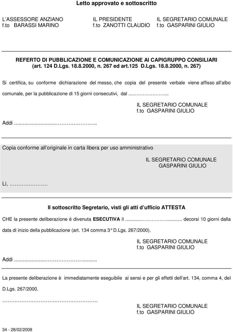 267) Si certifica, su conforme dichiarazione del messo, che copia del presente verbale viene affisso all albo comunale, per la pubblicazione di 15 giorni consecutivi, dal...... Addi.