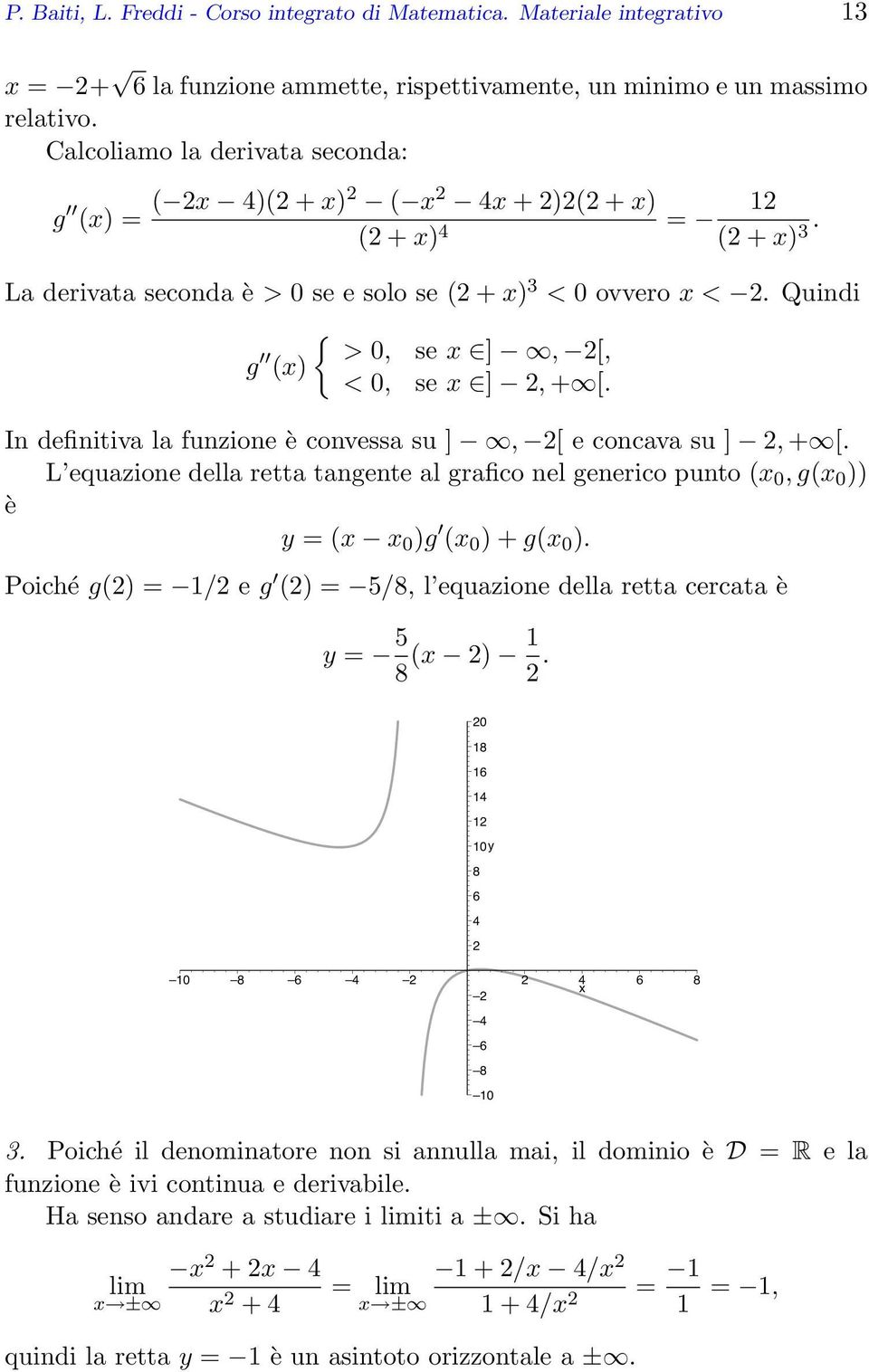 In definitiva la funzione è convessa su ], [ e concava su ], + [. L equazione della retta tangente al grafico nel generico punto ( 0, g( 0 )) è = ( 0 )g ( 0 ) + g( 0 ).