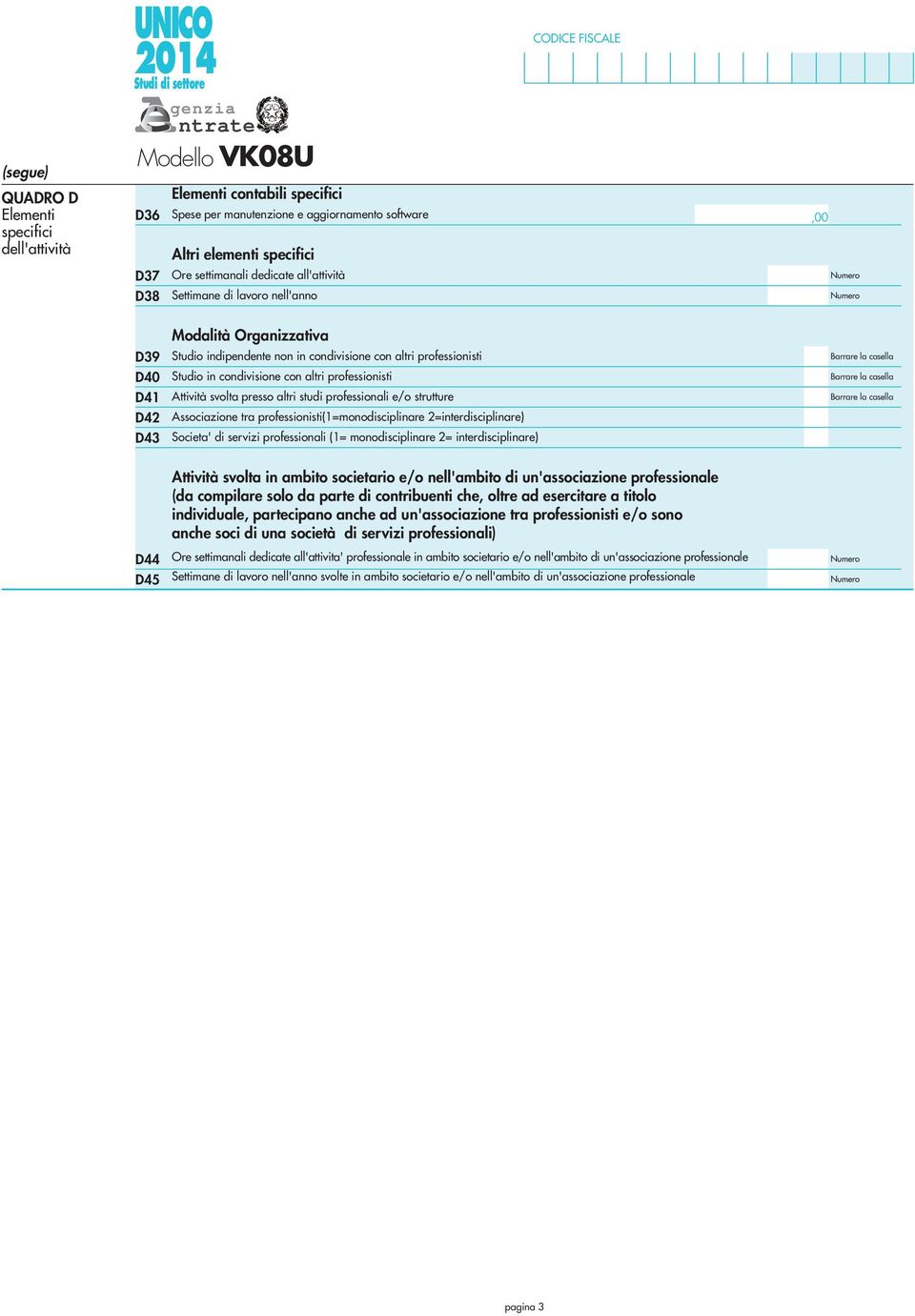 studi professionali e/o strutture Associazione tra professionisti(=monodisciplinare =interdisciplinare) Societa' di servizi professionali (= monodisciplinare = interdisciplinare) D44 D45 Attività