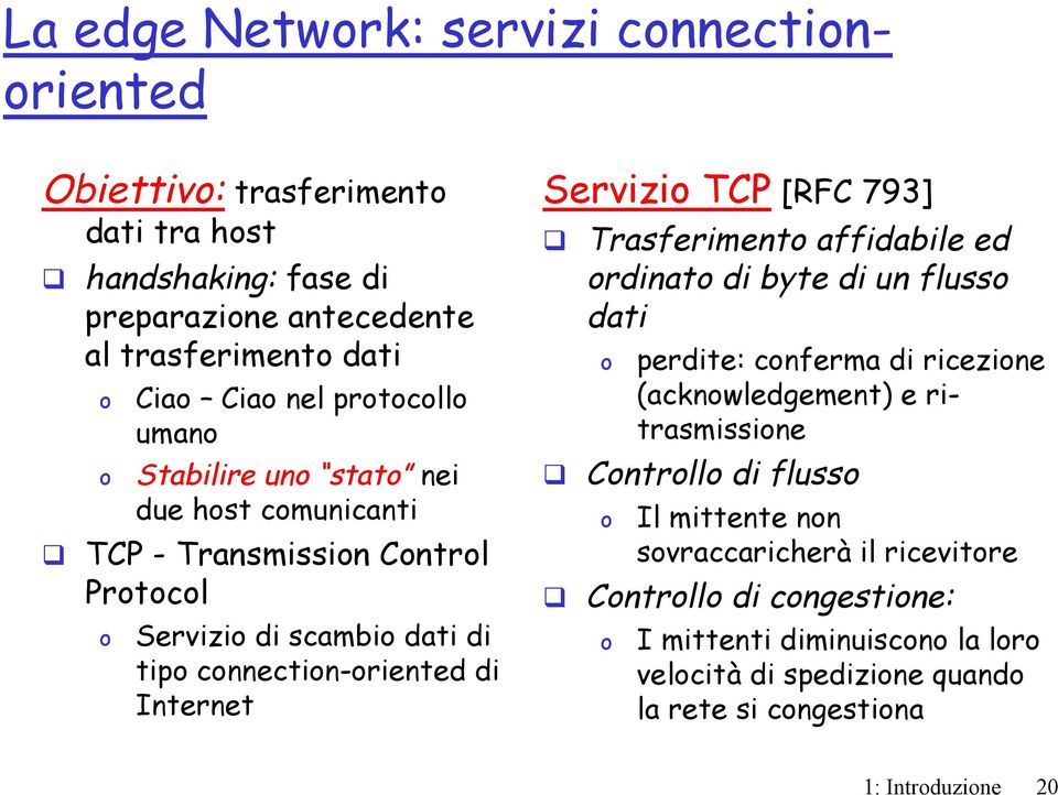 Servizi TCP [RFC 793] Trasferiment affidabile ed rdinat di byte di un fluss dati perdite: cnferma di ricezine (acknwledgement) e ritrasmissine Cntrll di