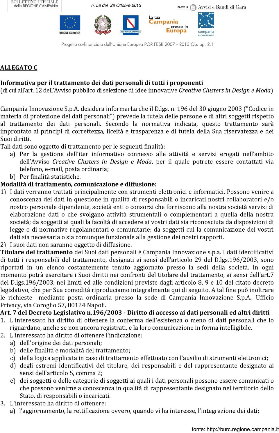 196 del 30 giugno 2003 ("Codice in materia di protezione dei dati personali") prevede la tutela delle persone e di altri soggetti rispetto al trattamento dei dati personali.