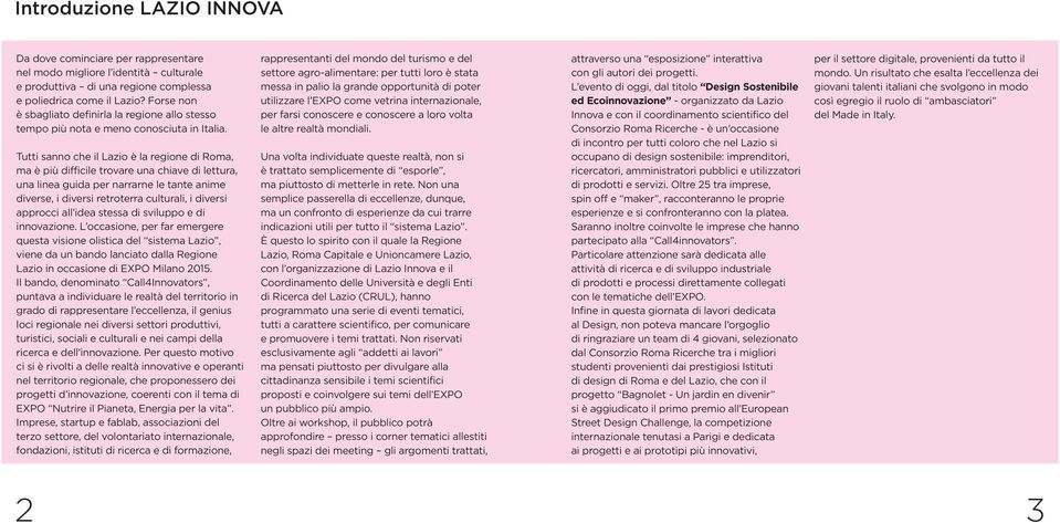 Tutti sanno che il Lazio è la regione di Roma, ma è più difficile trovare una chiave di lettura, una linea guida per narrarne le tante anime diverse, i diversi retroterra culturali, i diversi