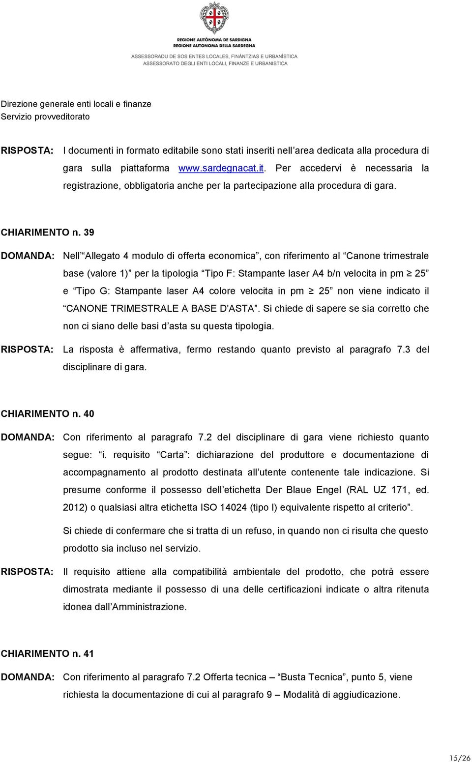 39 DOMANDA: Nell Allegato 4 modulo di offerta economica, con riferimento al Canone trimestrale base (valore 1) per la tipologia Tipo F: Stampante laser A4 b/n velocita in pm 25 e Tipo G: Stampante