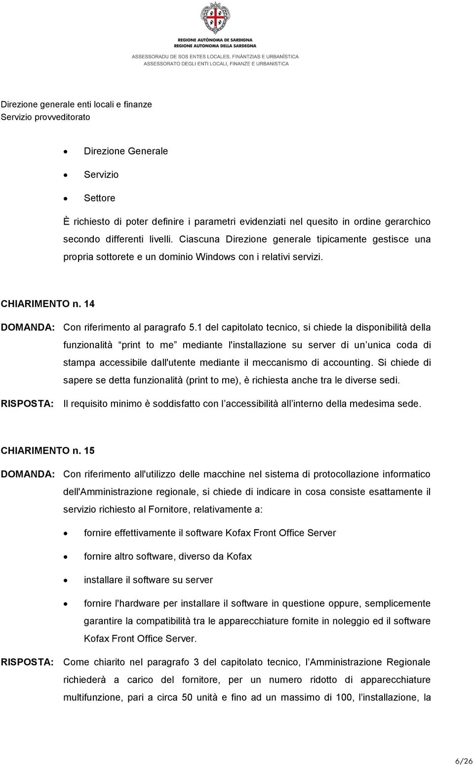 1 del capitolato tecnico, si chiede la disponibilità della funzionalità print to me mediante l'installazione su server di un unica coda di stampa accessibile dall'utente mediante il meccanismo di