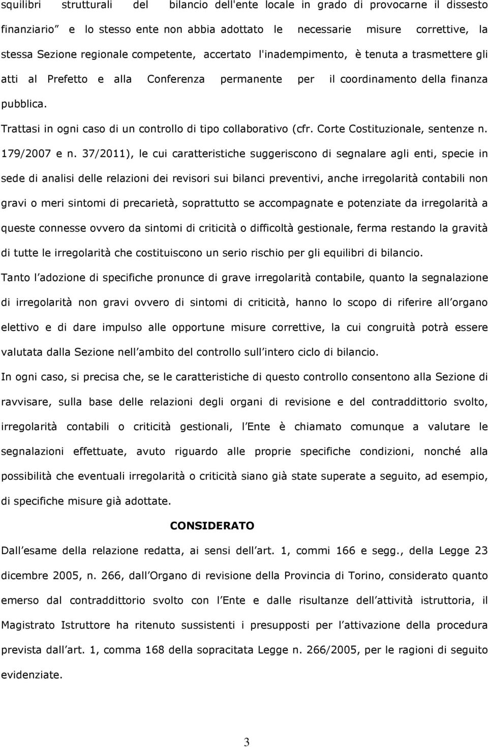 Trattasi in ogni caso di un controllo di tipo collaborativo (cfr. Corte Costituzionale, sentenze n. 179/2007 e n.