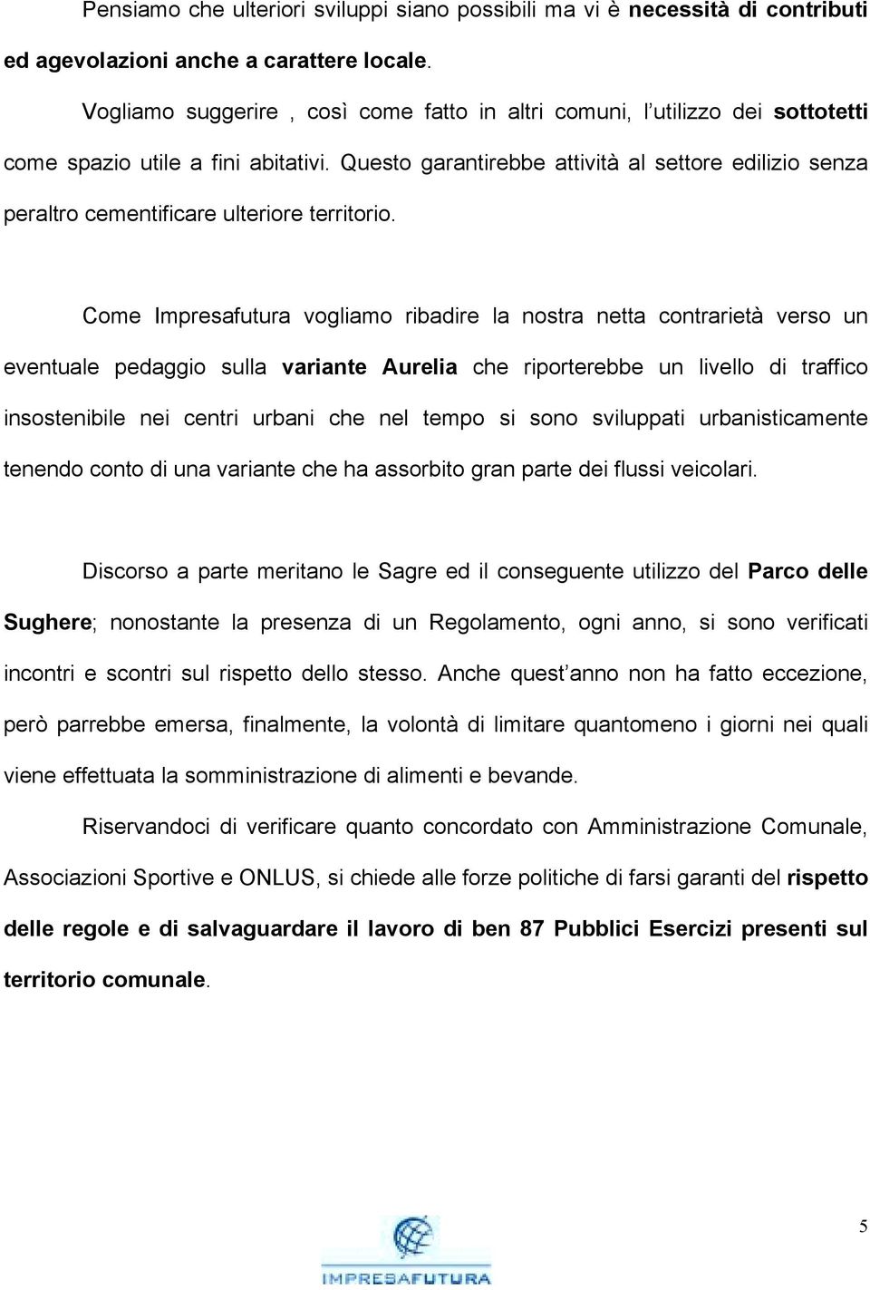 Questo garantirebbe attività al settore edilizio senza peraltro cementificare ulteriore territorio.