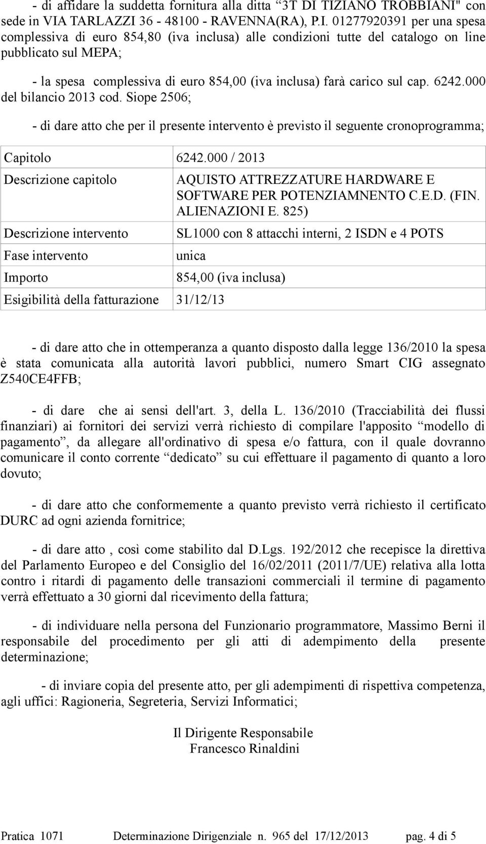 MEPA; - la spesa complessiva di euro 854,00 (iva inclusa) farà carico sul cap. 6242.000 del bilancio 2013 cod.