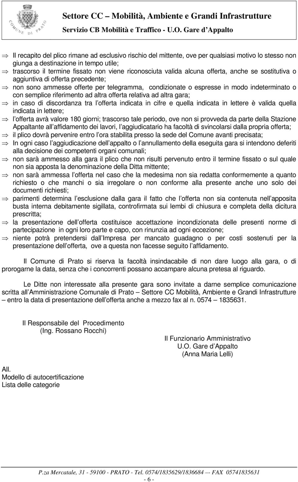 offerta relativa ad altra gara; in caso di discordanza tra l offerta indicata in cifre e quella indicata in lettere è valida quella indicata in lettere; l offerta avrà valore 180 giorni; trascorso