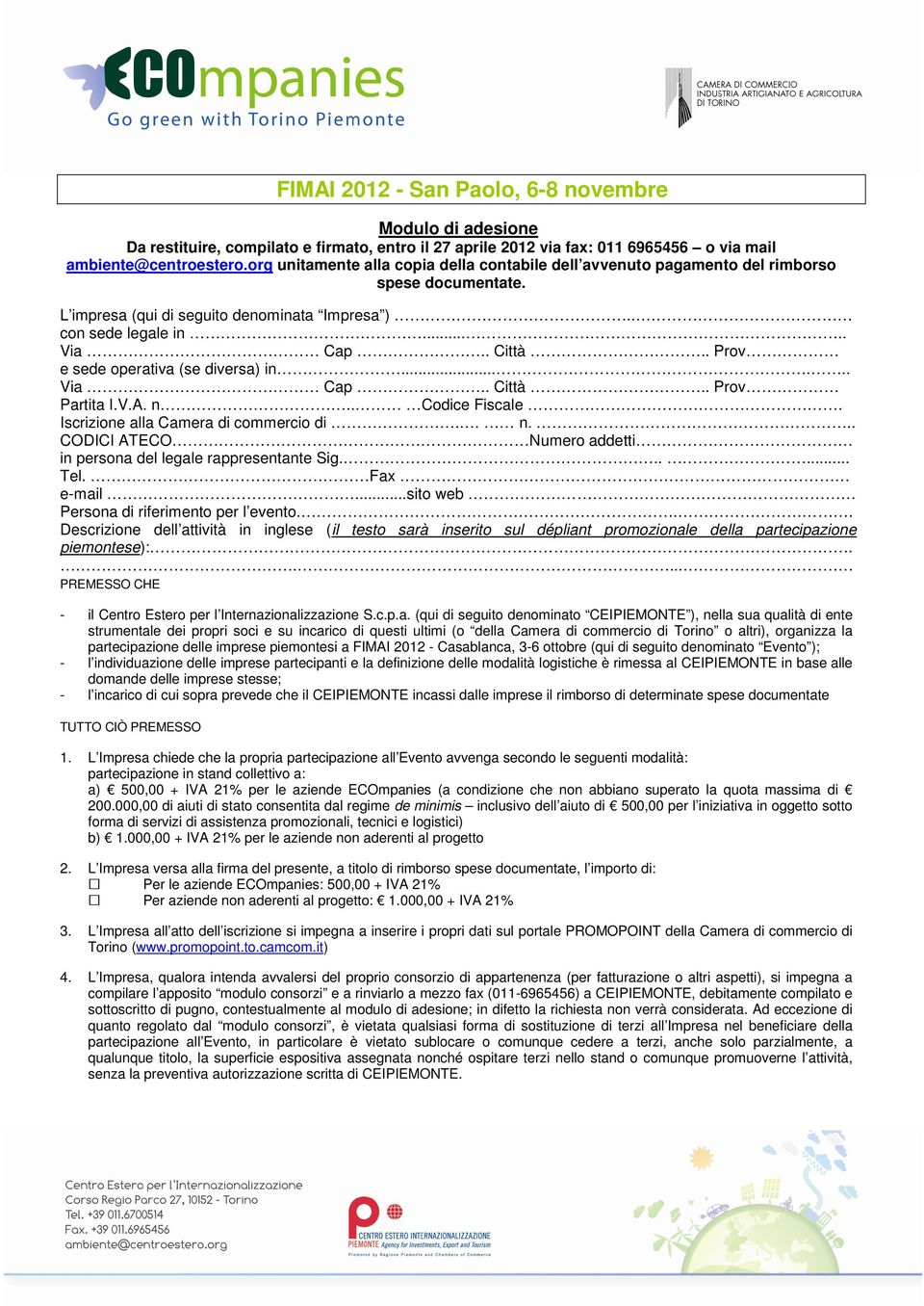 . Prov e sede operativa (se diversa) in...... Via Cap.. Città.. Prov Partita I.V.A. n.. Codice Fiscale. Iscrizione alla Camera di commercio di.. n... CODICI ATECO Numero addetti in persona del legale rappresentante Sig.