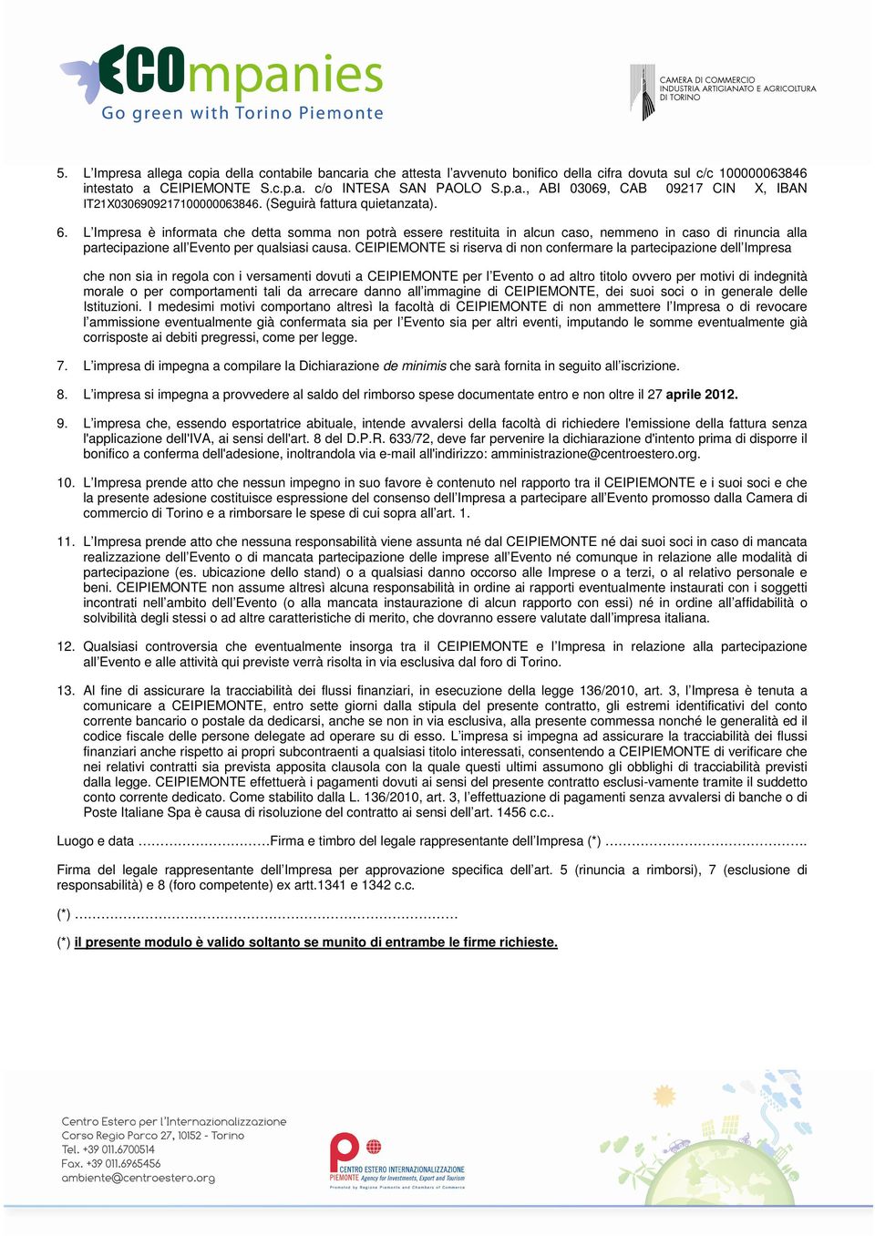 CEIPIEMONTE si riserva di non confermare la partecipazione dell Impresa che non sia in regola con i versamenti dovuti a CEIPIEMONTE per l Evento o ad altro titolo ovvero per motivi di indegnità