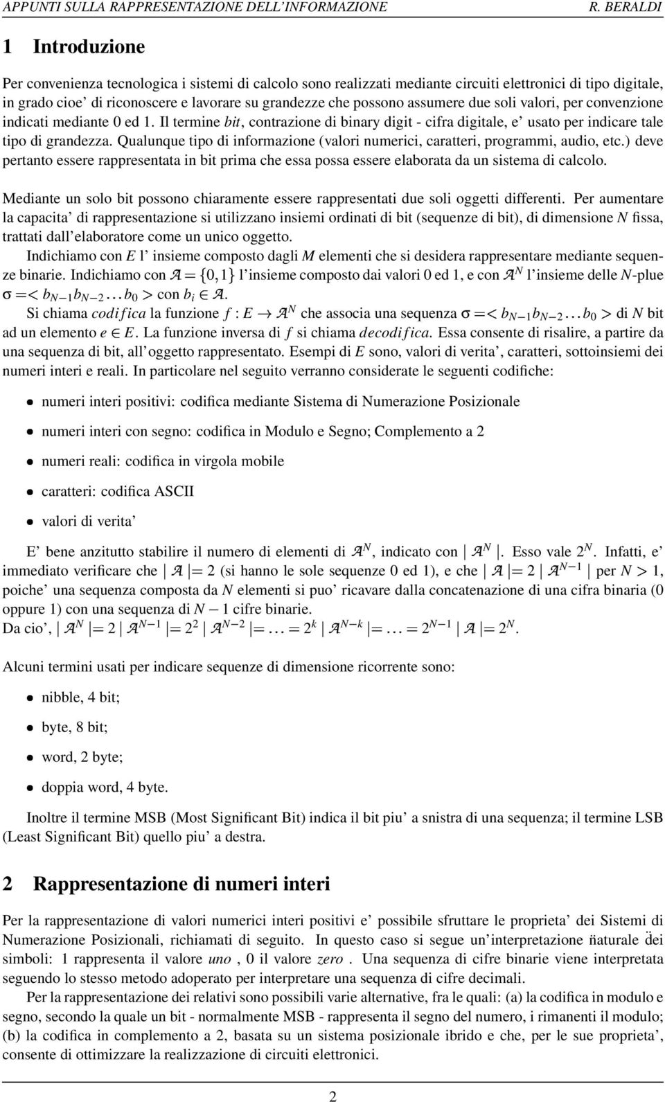 Qualunque tipo di informazione (valori numerici, caratteri, programmi, audio, etc.) deve pertanto essere rappresentata in bit prima che essa possa essere elaborata da un sistema di calcolo.