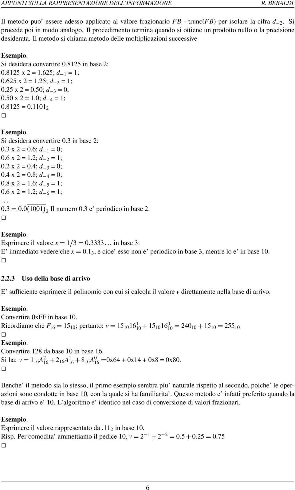 8125 x 2 = 1.625; d 1 = 1; 0.625 x 2 = 1.25; d 2 = 1; 0.25 x 2 = 0.50; d 3 = 0; 0.50 x 2 = 1.0; d 4 = 1; 0.8125 = 0 1101 2 Si desidera convertire 0.3 in base 2: 0.3 x 2 = 0.6; d 1 = 0; 0.6 x 2 = 1.