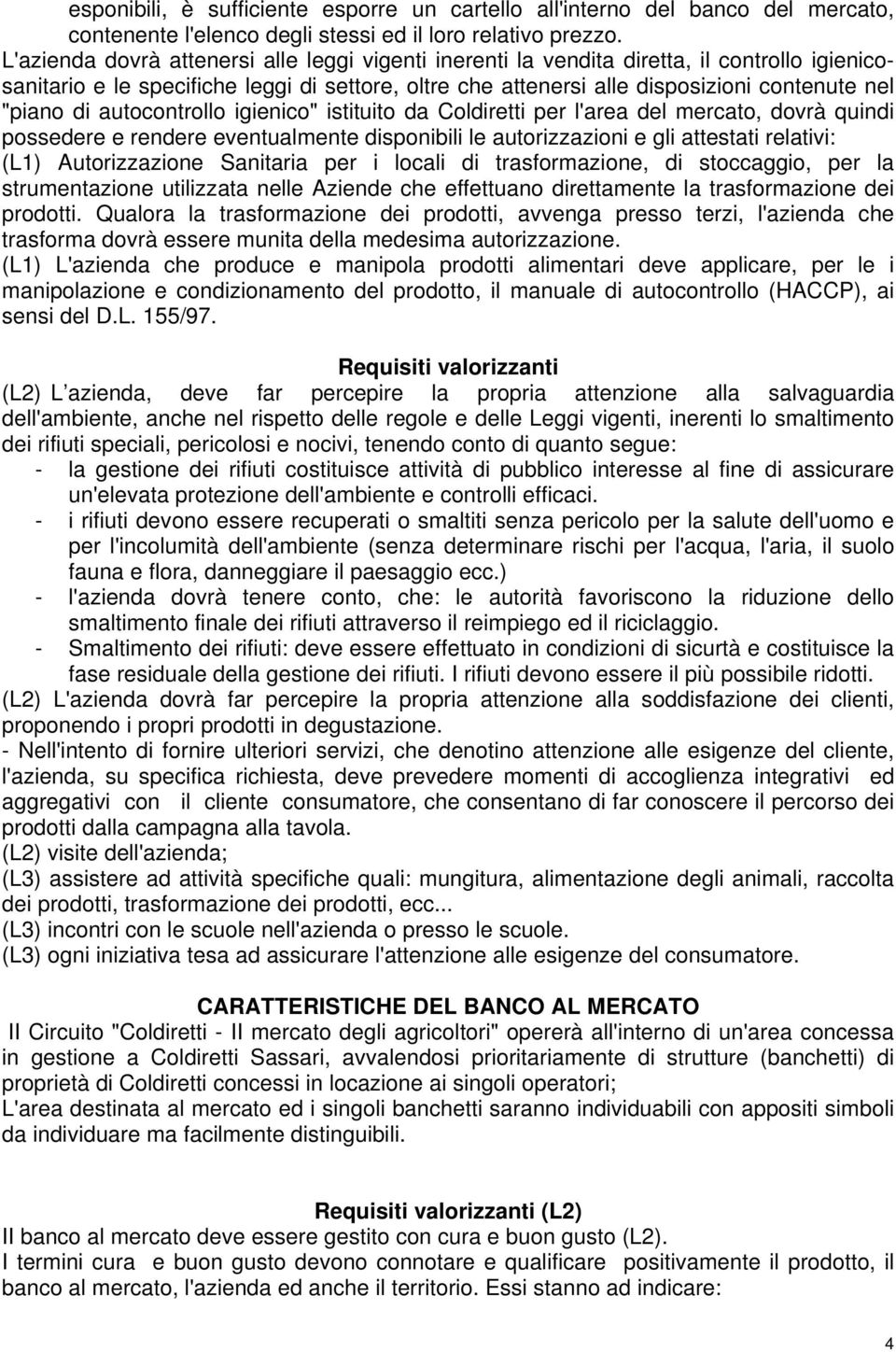 di autocontrollo igienico" istituito da Coldiretti per l'area del mercato, dovrà quindi possedere e rendere eventualmente disponibili le autorizzazioni e gli attestati relativi: (L1) Autorizzazione