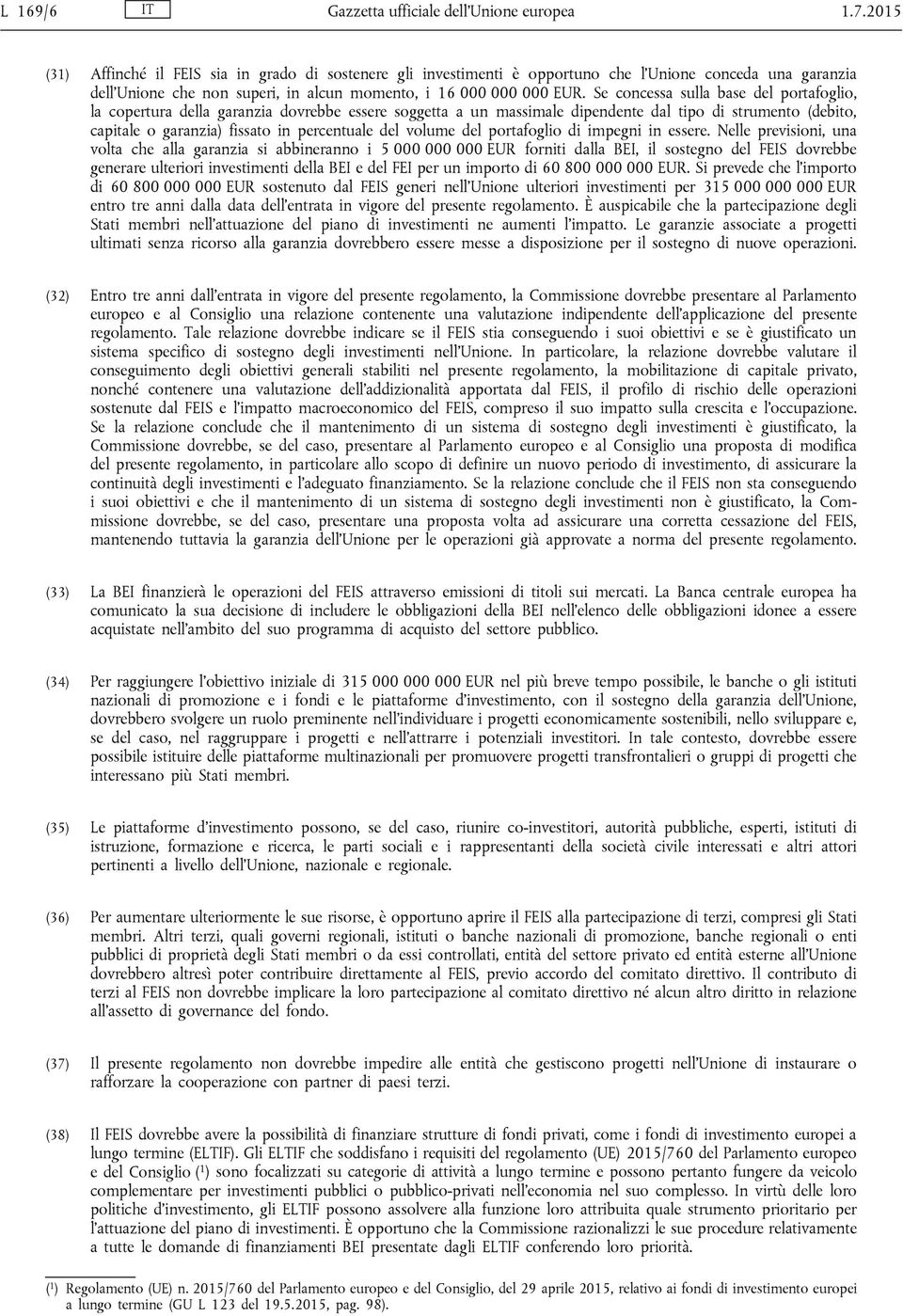 Se concessa sulla base del portafoglio, la copertura della garanzia dovrebbe essere soggetta a un massimale dipendente dal tipo di strumento (debito, capitale o garanzia) fissato in percentuale del