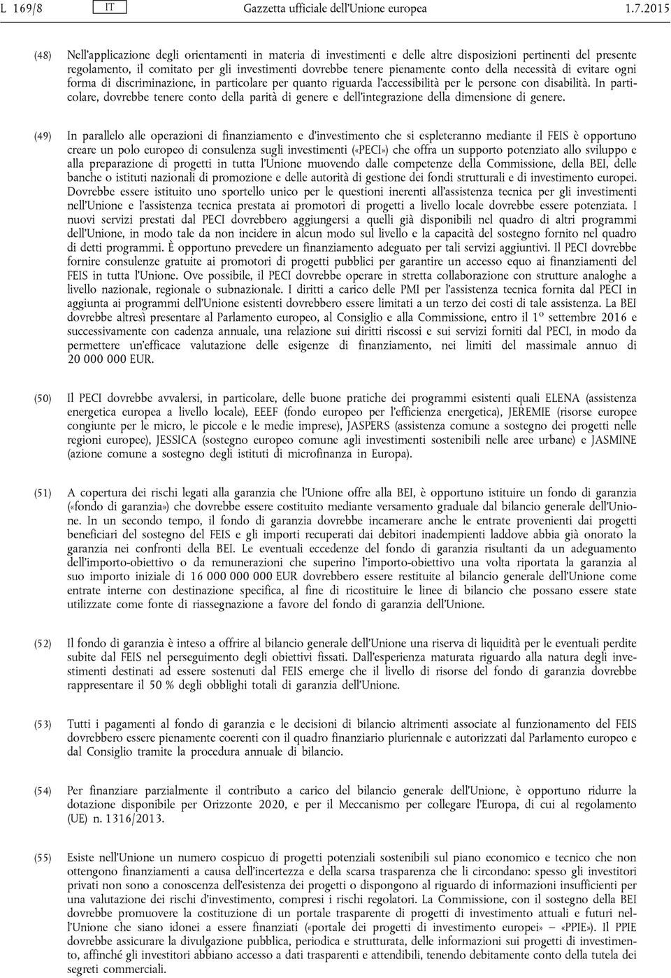 conto della necessità di evitare ogni forma di discriminazione, in particolare per quanto riguarda l'accessibilità per le persone con disabilità.