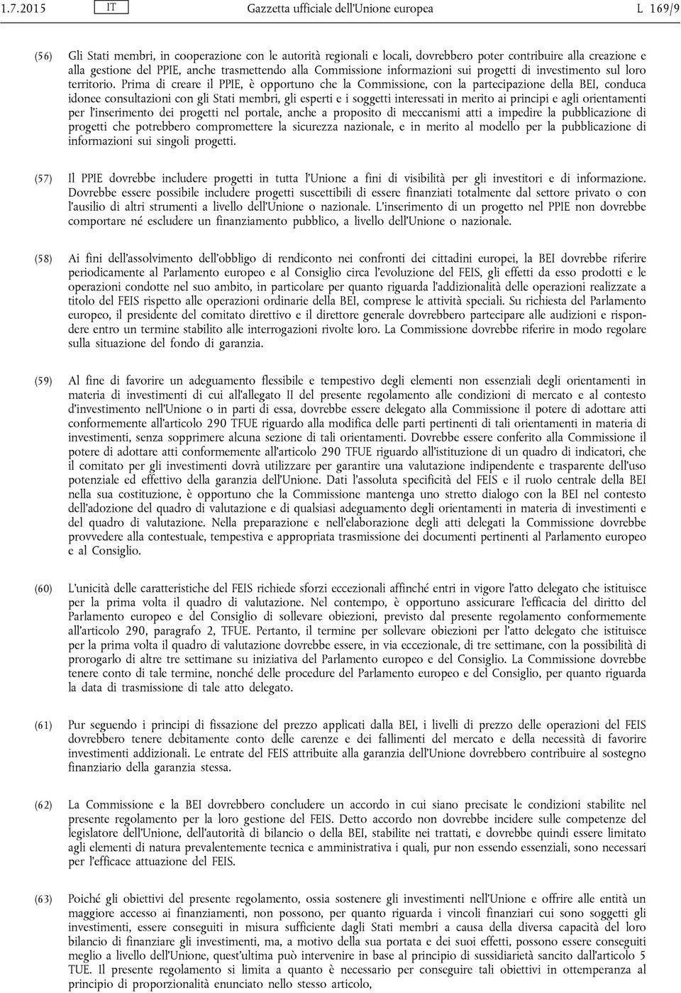 Prima di creare il PPIE, è opportuno che la Commissione, con la partecipazione della BEI, conduca idonee consultazioni con gli Stati membri, gli esperti e i soggetti interessati in merito ai principi