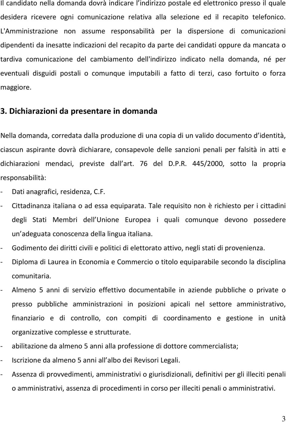 cambiamento dell'indirizzo indicato nella domanda, né per eventuali disguidi postali o comunque imputabili a fatto di terzi, caso fortuito o forza maggiore. 3.