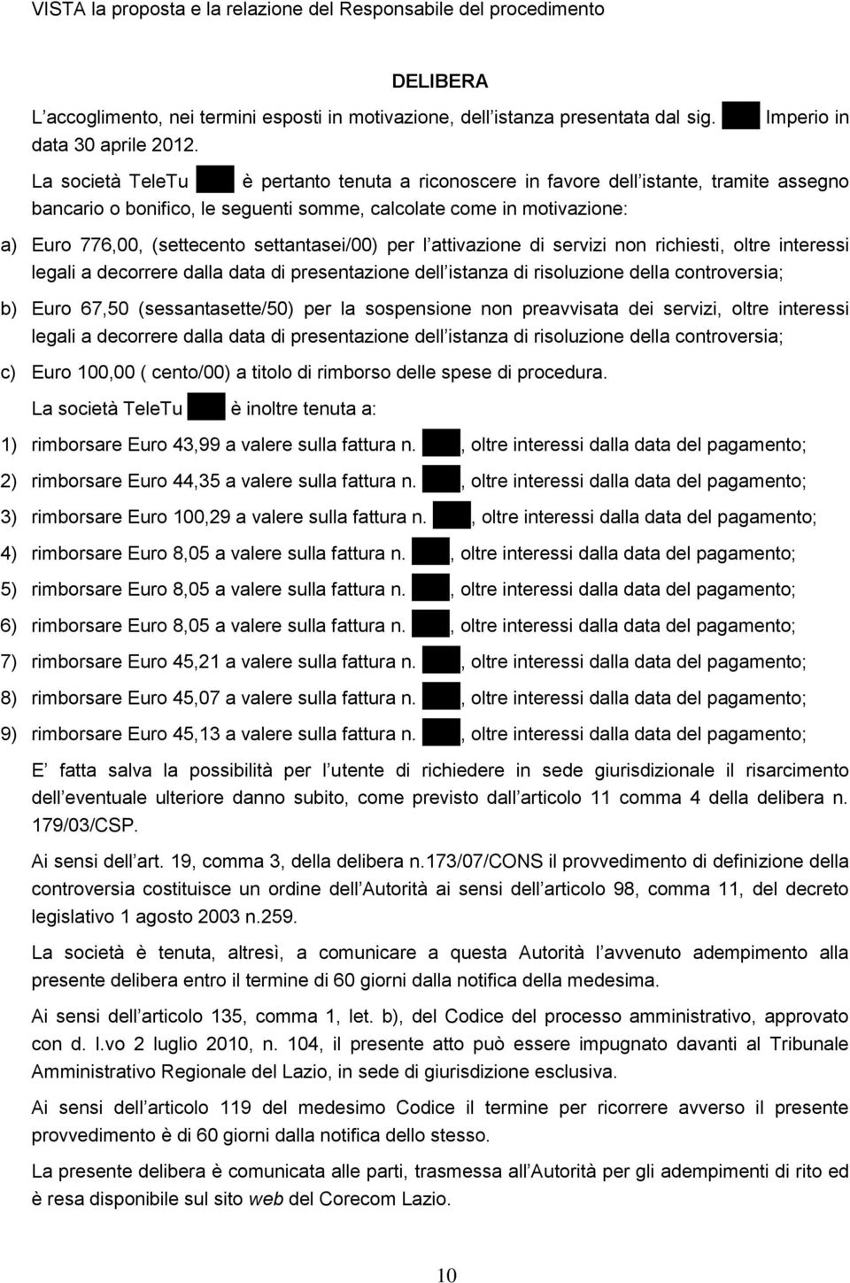 settantasei/00) per l attivazione di servizi non richiesti, oltre interessi legali a decorrere dalla data di presentazione dell istanza di risoluzione della controversia; b) Euro 67,50