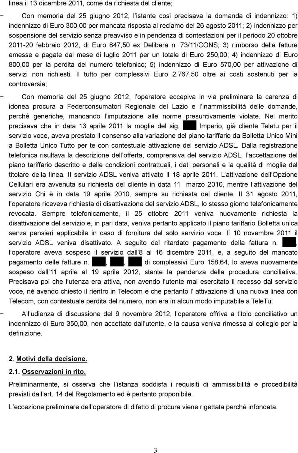 73/11/CONS; 3) rimborso delle fatture emesse e pagate dal mese di luglio 2011 per un totale di Euro 250,00; 4) indennizzo di Euro 800,00 per la perdita del numero telefonico; 5) indennizzo di Euro