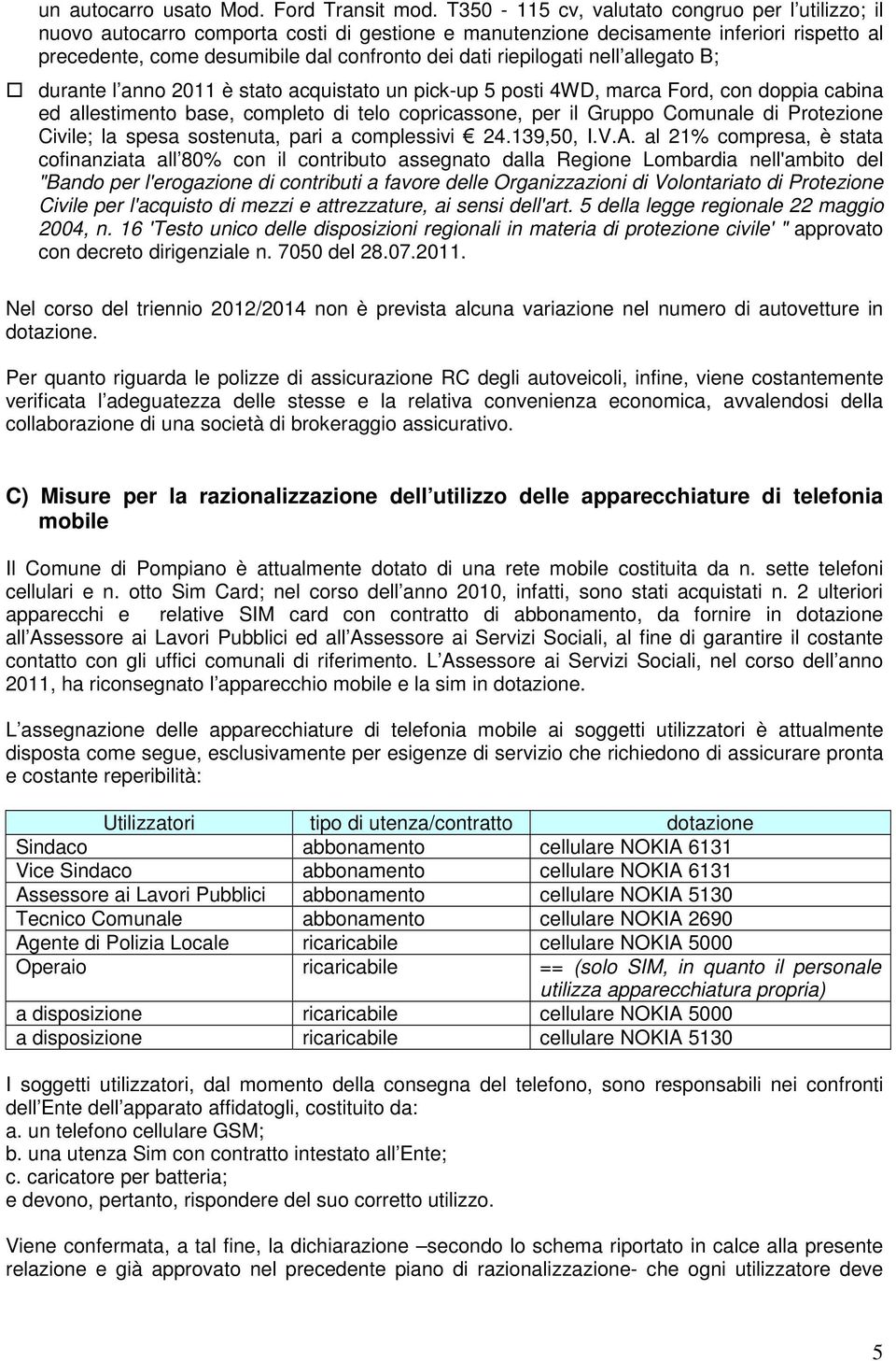 riepilogati nell allegato B; durante l anno 2011 è stato acquistato un pick-up 5 posti 4WD, marca Ford, con doppia cabina ed allestimento base, completo di telo copricassone, per il Gruppo Comunale