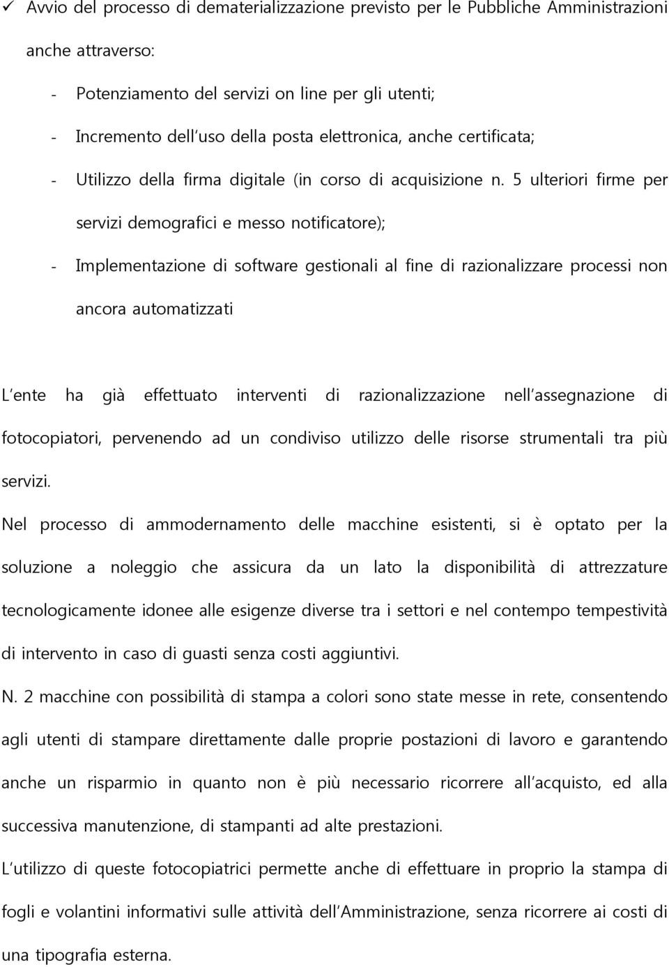 5 ulteriori firme per servizi demografici e messo notificatore); - Implementazione di software gestionali al fine di razionalizzare processi non ancora automatizzati L ente ha già effettuato