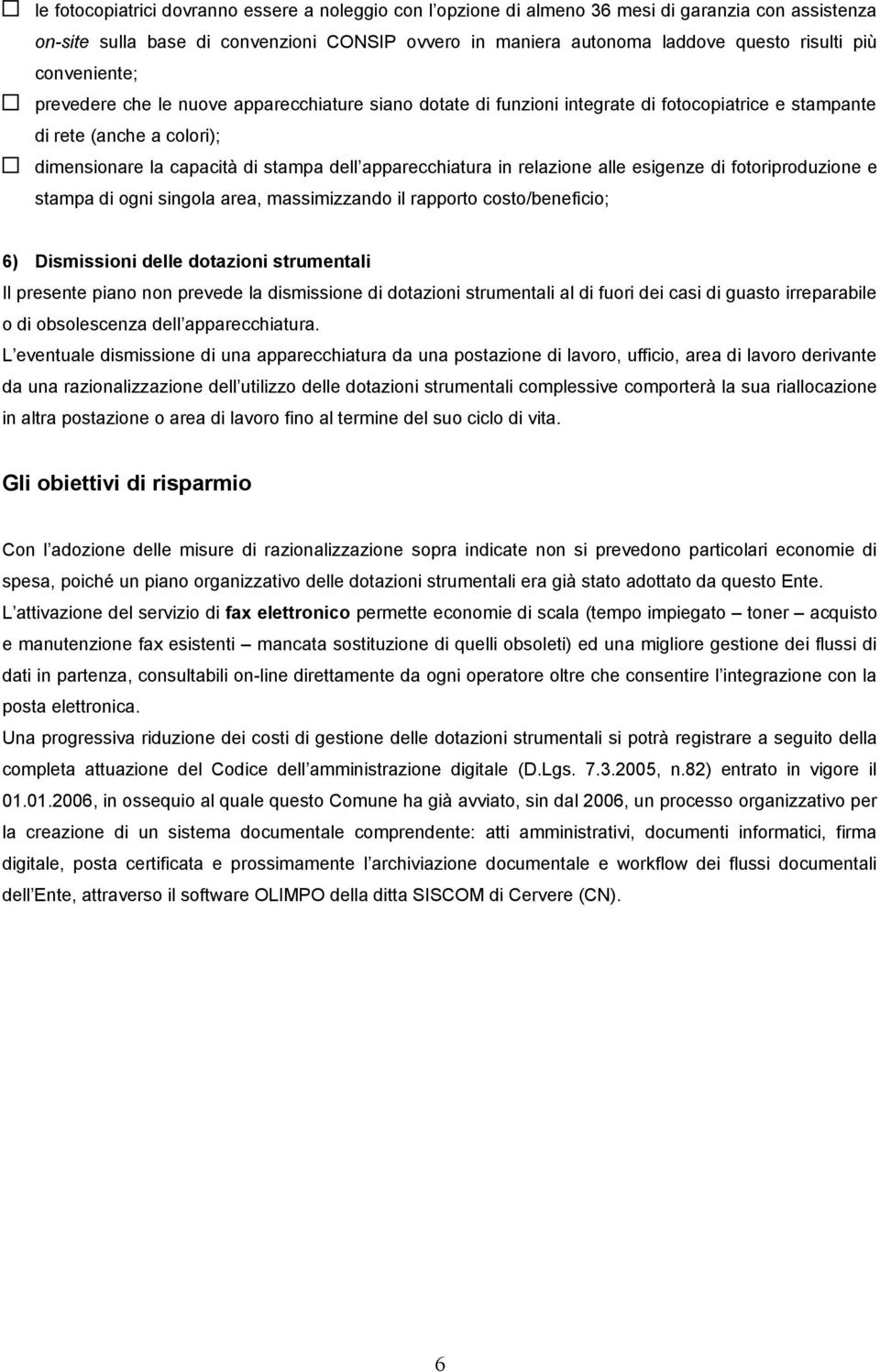 in relazione alle esigenze di fotoriproduzione e stampa di ogni singola area, massimizzando il rapporto costo/beneficio; 6) Dismissioni delle dotazioni strumentali Il presente piano non prevede la