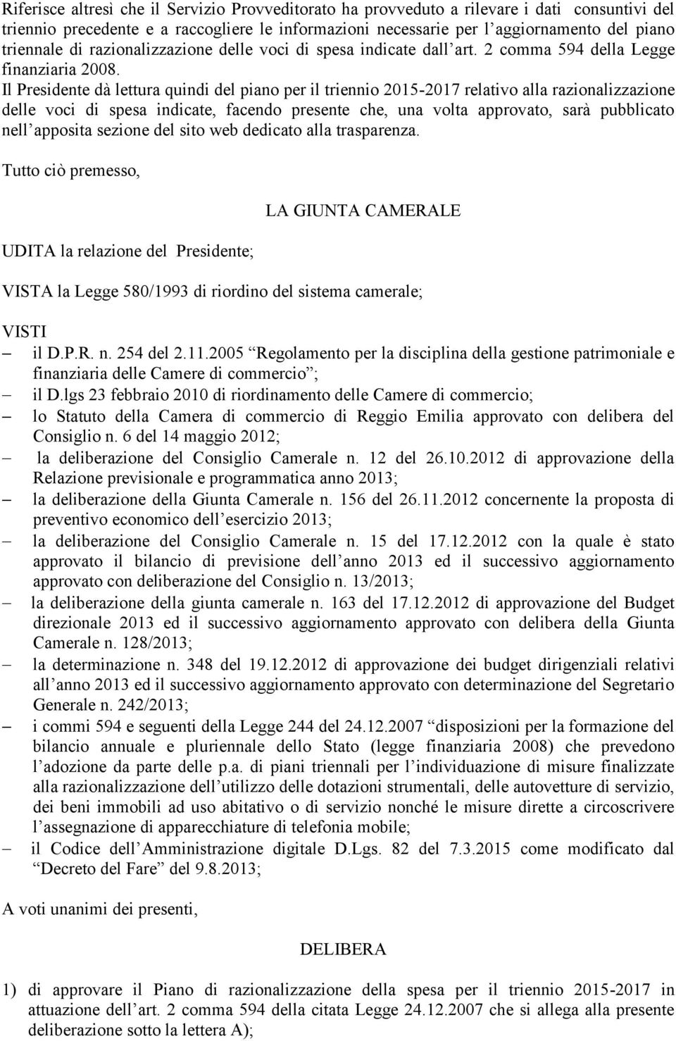 Il Presidente dà lettura quindi del piano per il triennio 2015-2017 relativo alla razionalizzazione delle voci di spesa indicate, facendo presente che, una volta approvato, sarà pubblicato nell