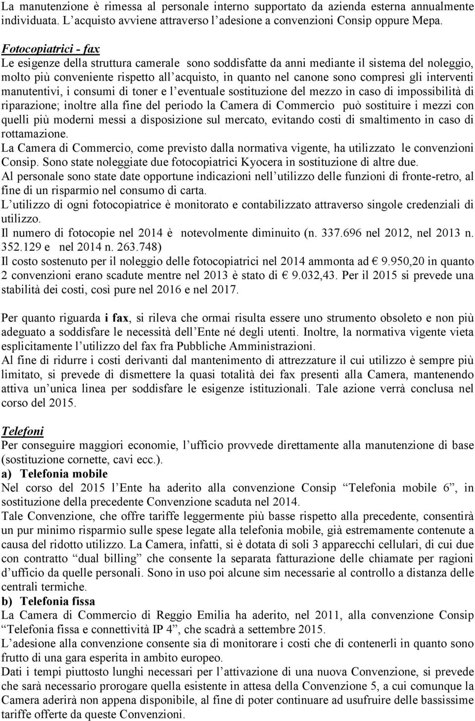 gli interventi manutentivi, i consumi di toner e l eventuale sostituzione del mezzo in caso di impossibilità di riparazione; inoltre alla fine del periodo la Camera di Commercio può sostituire i