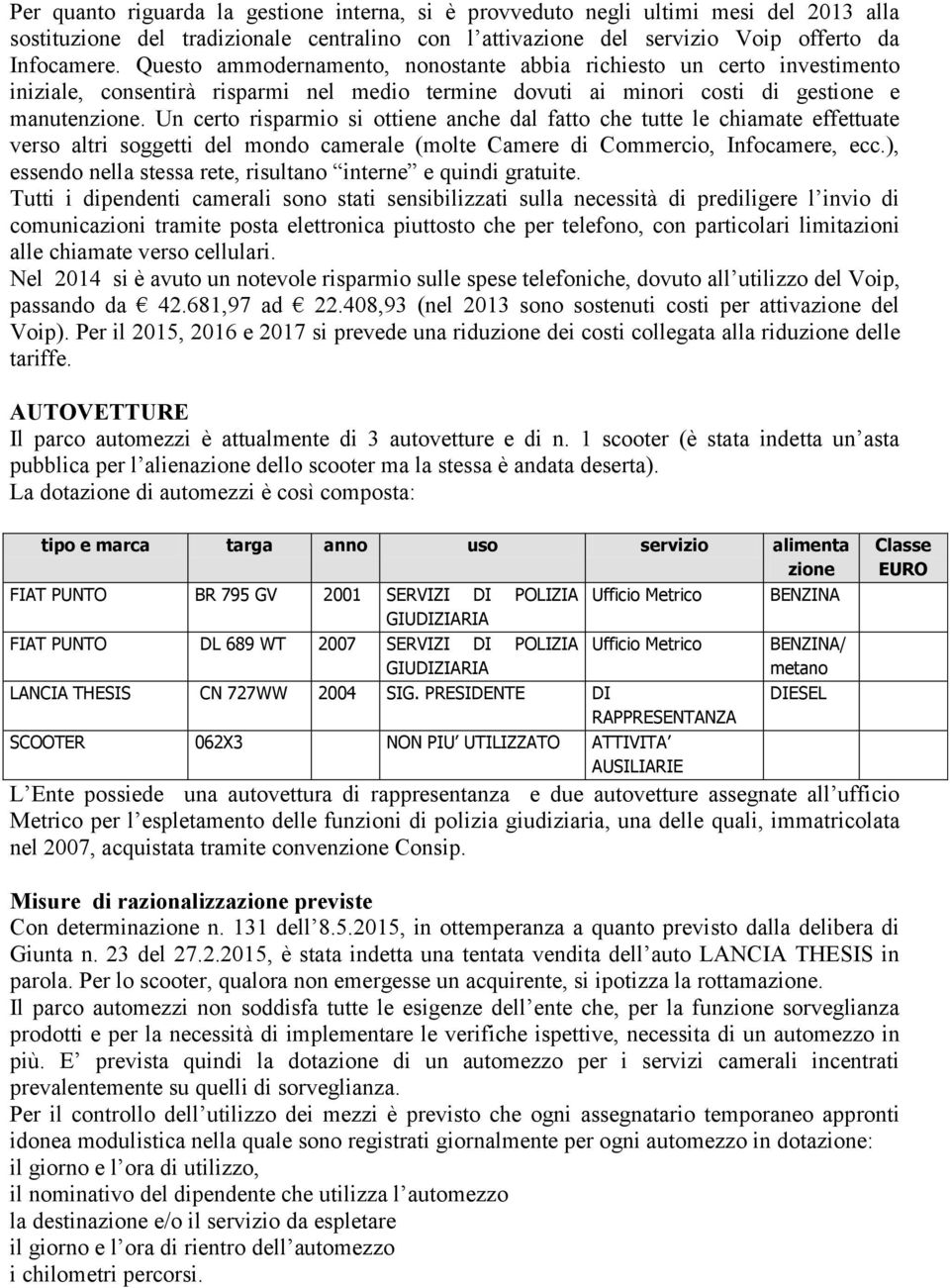 Un certo risparmio si ottiene anche dal fatto che tutte le chiamate effettuate verso altri soggetti del mondo camerale (molte Camere di Commercio, Infocamere, ecc.