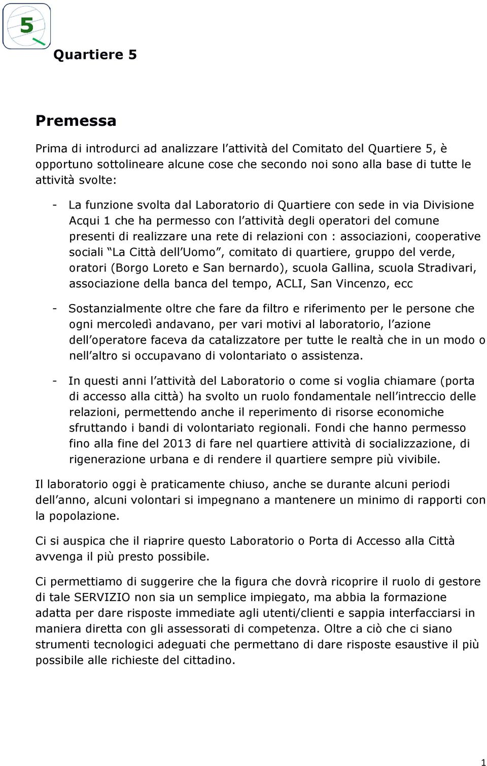 cooperative sociali La Città dell Uomo, comitato di quartiere, gruppo del verde, oratori (Borgo Loreto e San bernardo), scuola Gallina, scuola Stradivari, associazione della banca del tempo, ACLI,