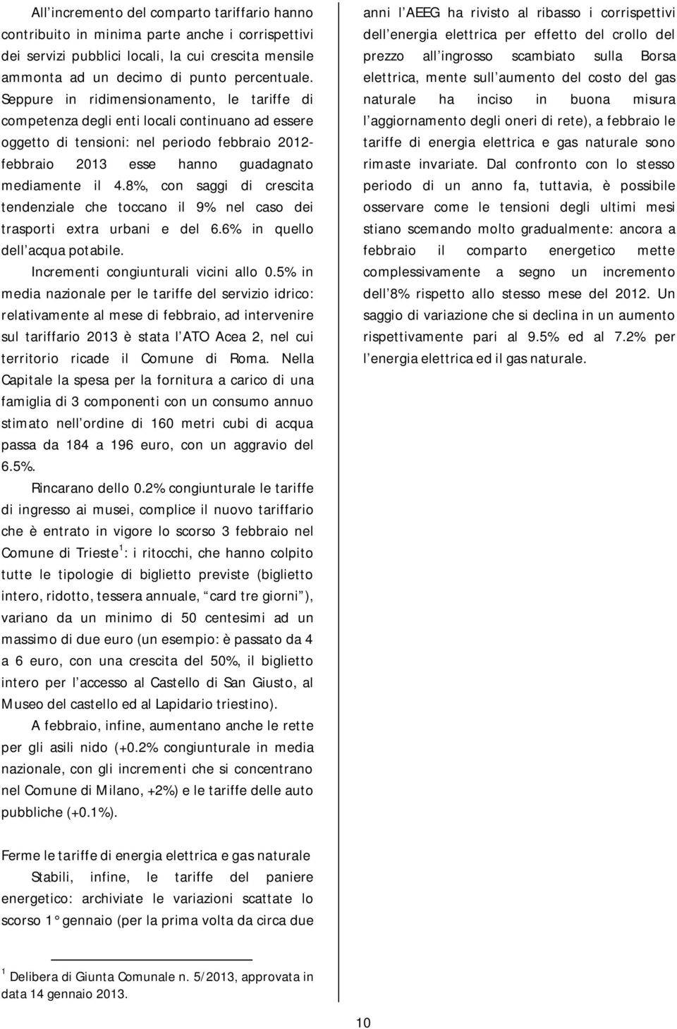 8%, con saggi di crescita tendenziale che toccano il 9% nel caso dei trasporti extra urbani e del 6.6% in quello dell acqua potabile. Incrementi congiunturali vicini allo 0.