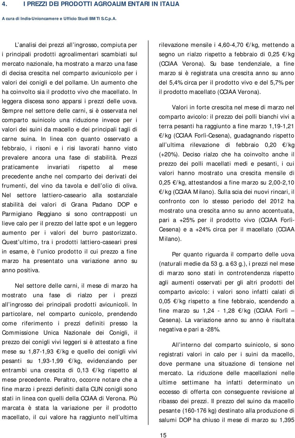 ha mostrato a marzo una fase di decisa crescita nel comparto avicunicolo per i valori dei conigli e del pollame. Un aumento che ha coinvolto sia il prodotto vivo che macellato.