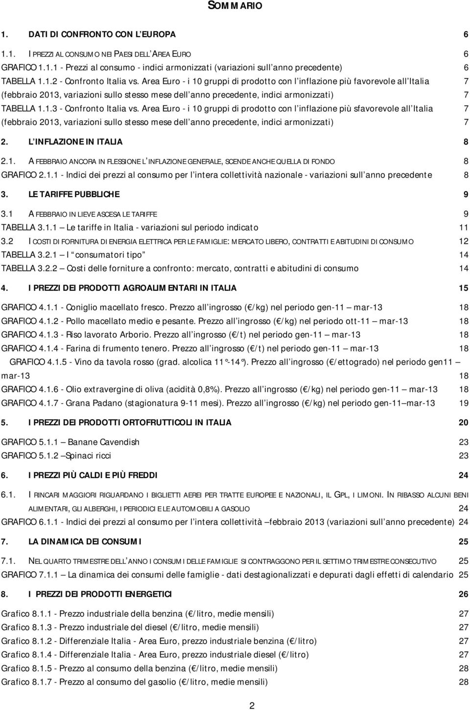 Area Euro - i 10 gruppi di prodotto con l inflazione più sfavorevole all Italia 7 (febbraio 2013, variazioni sullo stesso mese dell anno precedente, indici armonizzati) 7 2.