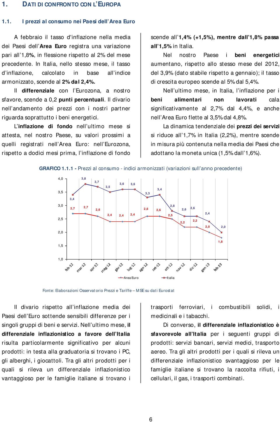 Il differenziale con l Eurozona, a nostro sfavore, scende a 0,2 punti percentuali. Il divario nell andamento dei prezzi con i nostri partner riguarda soprattutto i beni energetici.