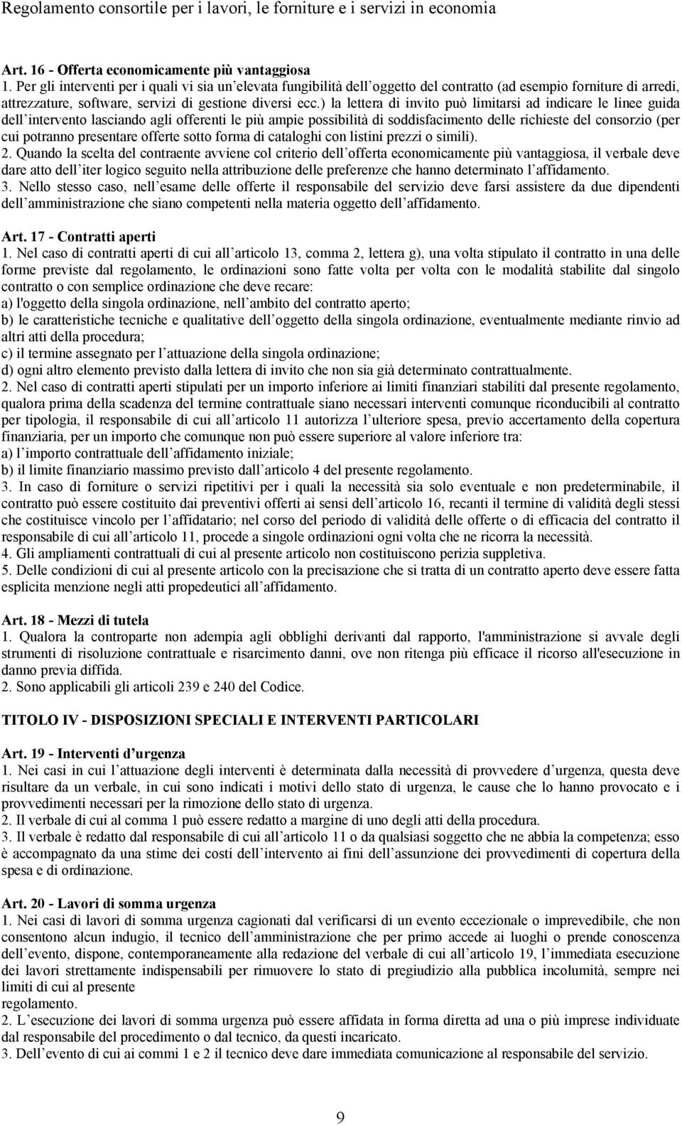 ) la lettera di invito può limitarsi ad indicare le linee guida dell intervento lasciando agli offerenti le più ampie possibilità di soddisfacimento delle richieste del consorzio (per cui potranno