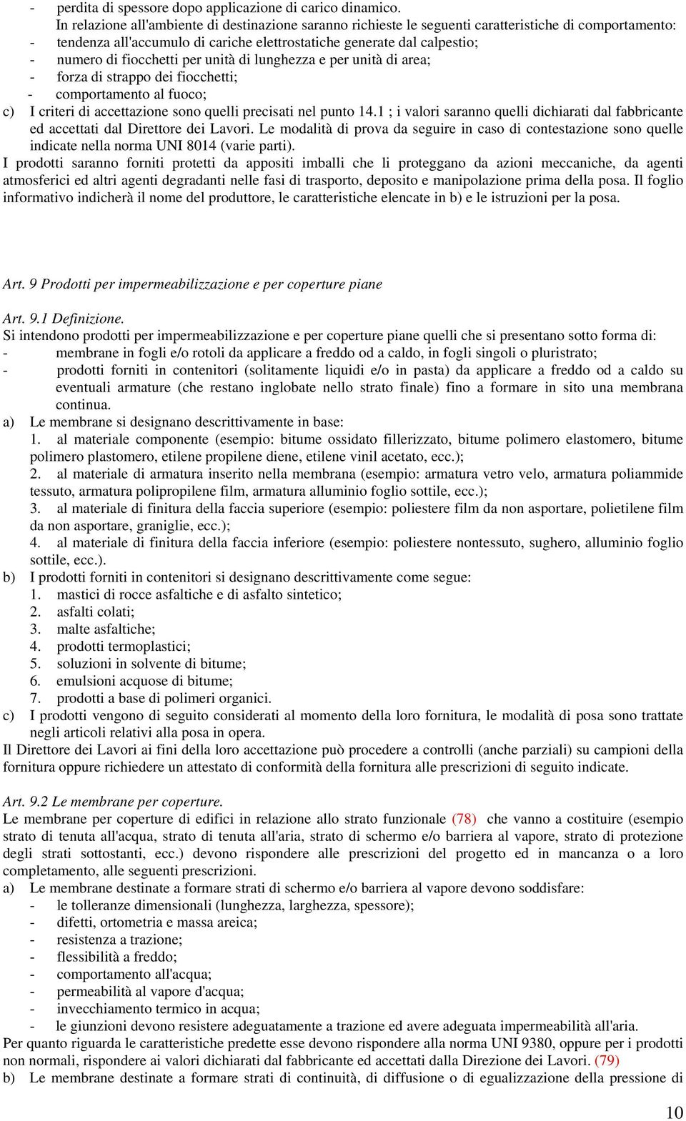 fiocchetti per unità di lunghezza e per unità di area; - forza di strappo dei fiocchetti; - comportamento al fuoco; c) I criteri di accettazione sono quelli precisati nel punto 14.