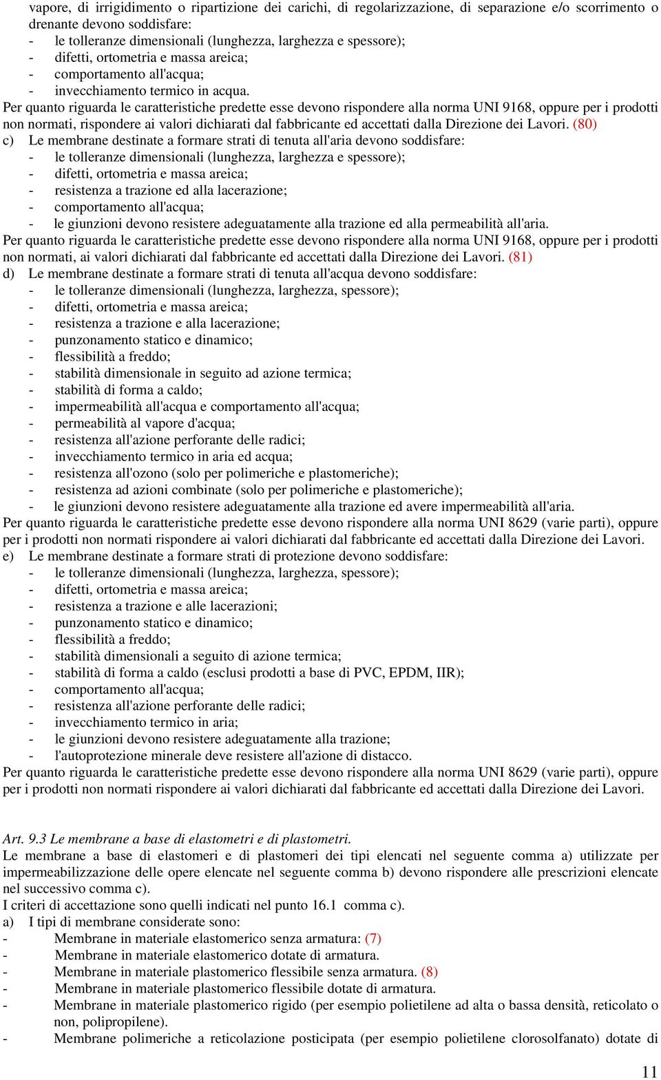 Per quanto riguarda le caratteristiche predette esse devono rispondere alla norma UNI 9168, oppure per i prodotti non normati, rispondere ai valori dichiarati dal fabbricante ed accettati dalla