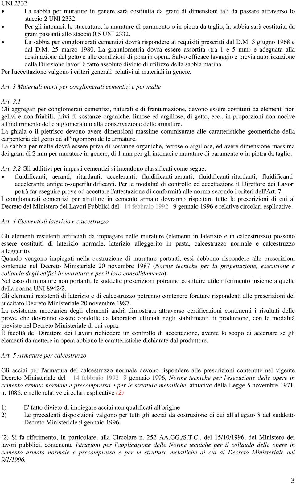 La sabbia per conglomerati cementizi dovrà rispondere ai requisiti prescritti dal D.M. 3 giugno 1968 e dal D.M. 25 marzo 1980.