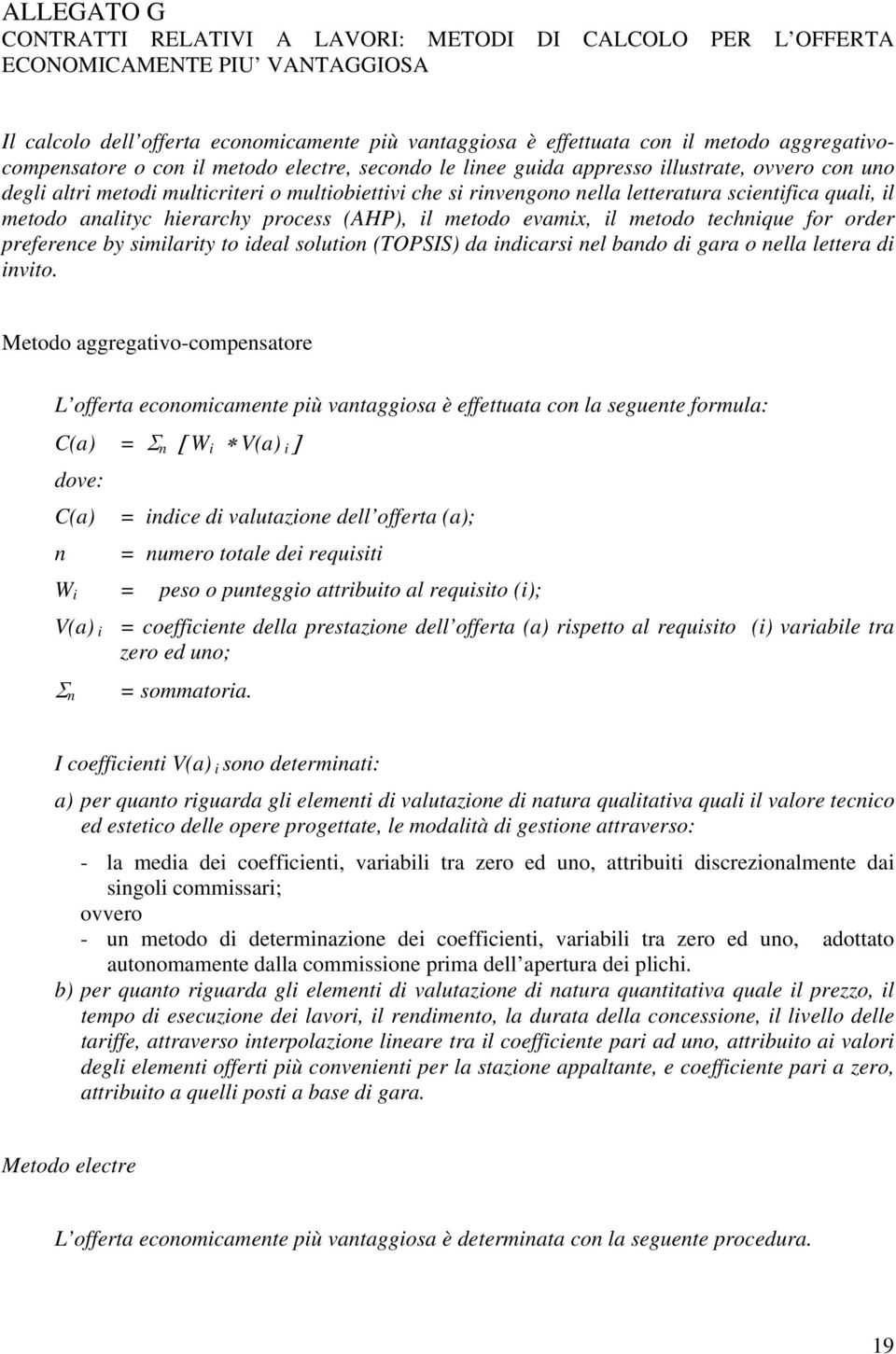 scientifica quali, il metodo analityc hierarchy process (AHP), il metodo evamix, il metodo technique for order preference by similarity to ideal solution (TOPSIS) da indicarsi nel bando di gara o